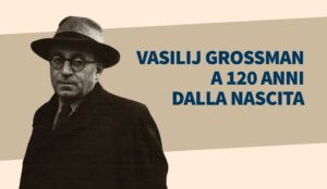 Vasilij Grossman a 120 anni dalla nascita: riflessioni e novità editoriali